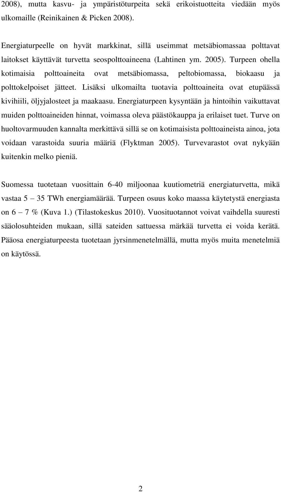 Turpeen ohella kotimaisia polttoaineita ovat metsäbiomassa, peltobiomassa, biokaasu ja polttokelpoiset jätteet.