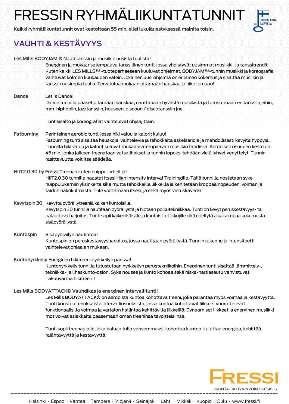 Jokainen uusi ohjelma on erilainen kokemus ja sisältää musiikin ja tanssin uusimpia tuulia. Tervetuloa mukaan pitämään hauskaa ja hikoilemaan! Dance Let s Dance!