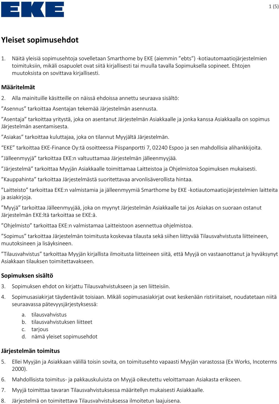 Ehtojen muutoksista on sovittava kirjallisesti. Määritelmät 2. Alla mainituille käsitteille on näissä ehdoissa annettu seuraava sisältö: Asennus tarkoittaa Asentajan tekemää Järjestelmän asennusta.