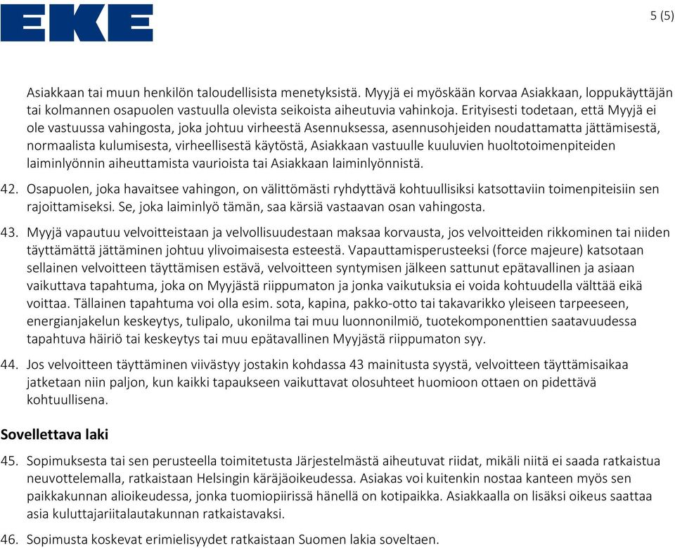 Asiakkaan vastuulle kuuluvien huoltotoimenpiteiden laiminlyönnin aiheuttamista vaurioista tai Asiakkaan laiminlyönnistä. 42.