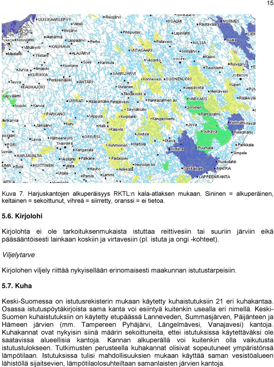 Viljelytarve Kirjolohen viljely riittää nykyisellään erinomaisesti maakunnan istutustarpeisiin. 5.7. Kuha Keski-Suomessa on istutusrekisterin mukaan käytetty kuhaistutuksiin 21 eri kuhakantaa.