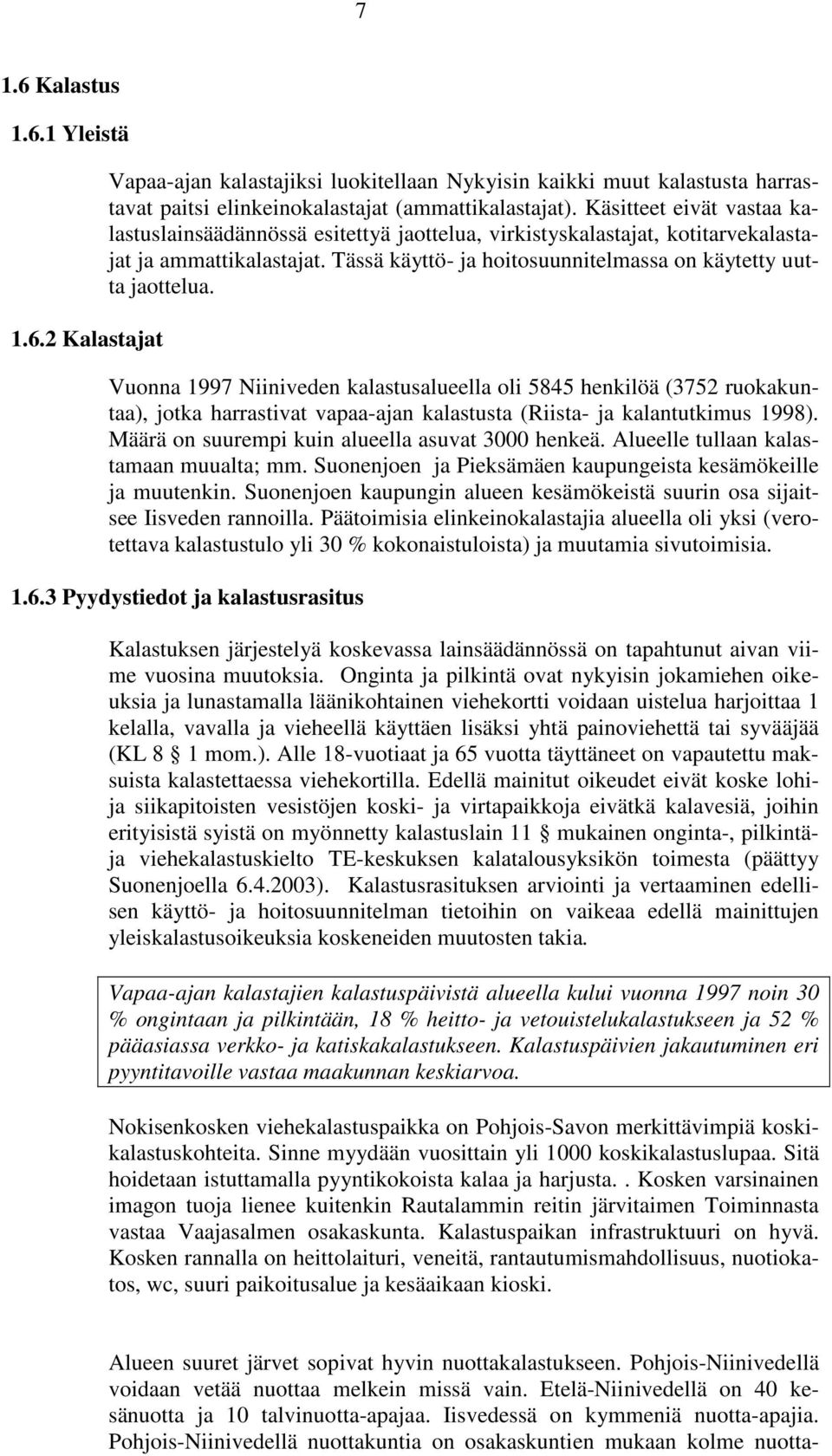 Vuonna 1997 Niiniveden kalastusalueella oli 5845 henkilöä (3752 ruokakuntaa), jotka harrastivat vapaa-ajan kalastusta (Riista- ja kalantutkimus 1998).