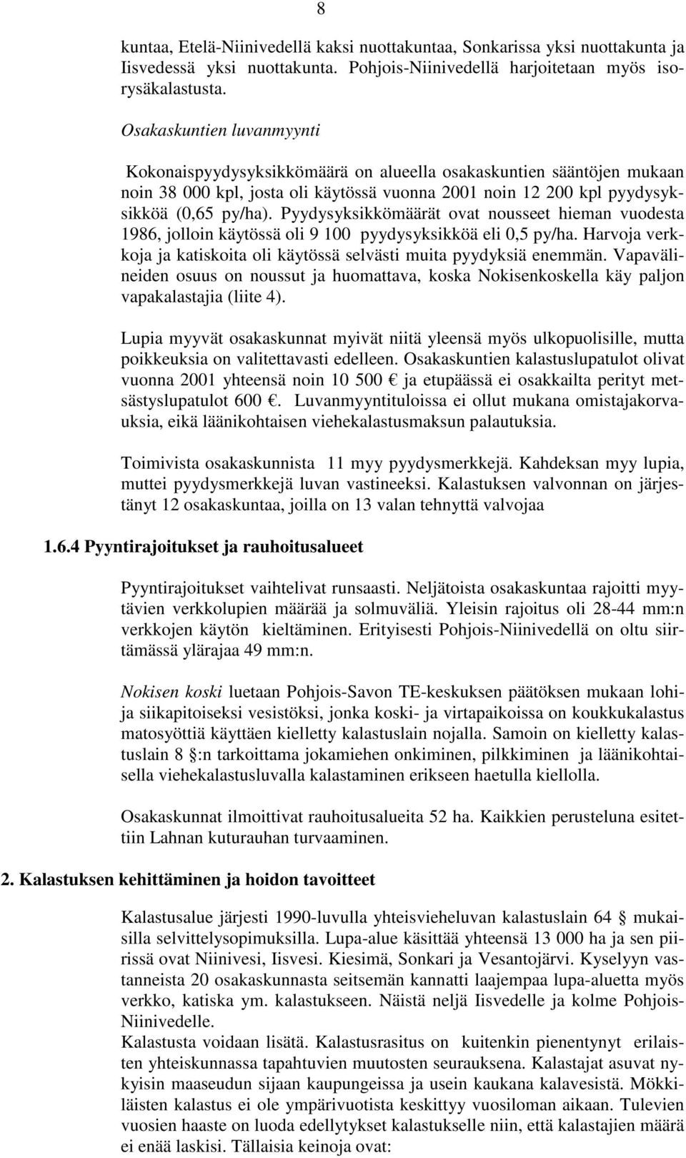 Pyydysyksikkömäärät ovat nousseet hieman vuodesta 1986, jolloin käytössä oli 9 100 pyydysyksikköä eli 0,5 py/ha. Harvoja verkkoja ja katiskoita oli käytössä selvästi muita pyydyksiä enemmän.