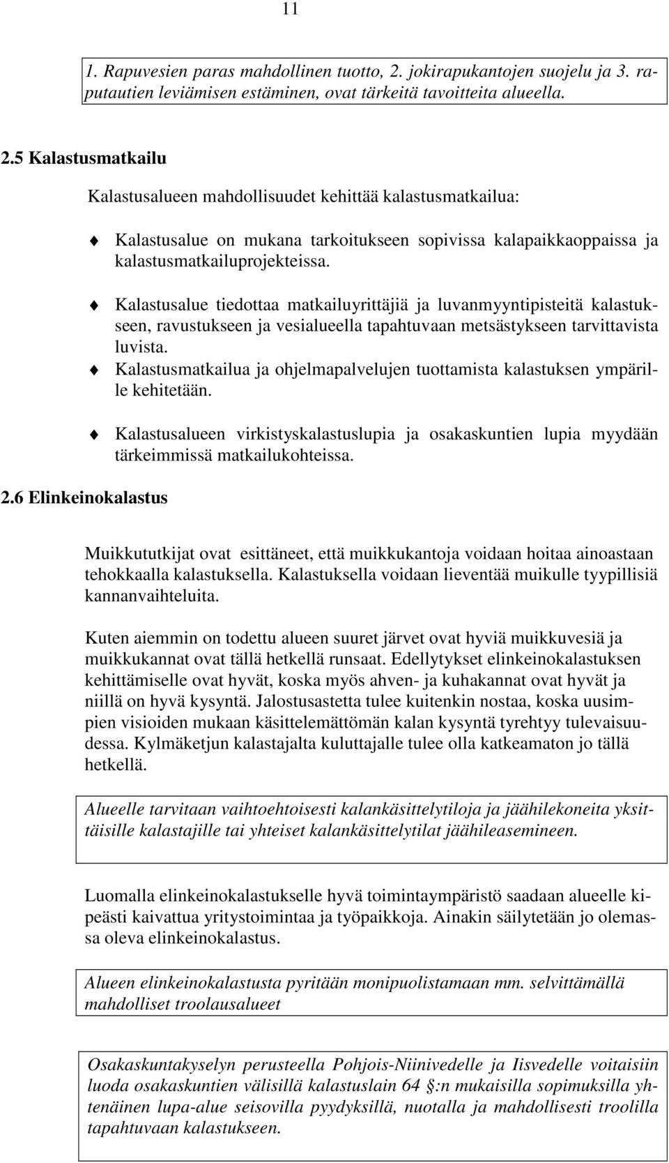 5 Kalastusmatkailu Kalastusalueen mahdollisuudet kehittää kalastusmatkailua: Kalastusalue on mukana tarkoitukseen sopivissa kalapaikkaoppaissa ja kalastusmatkailuprojekteissa.
