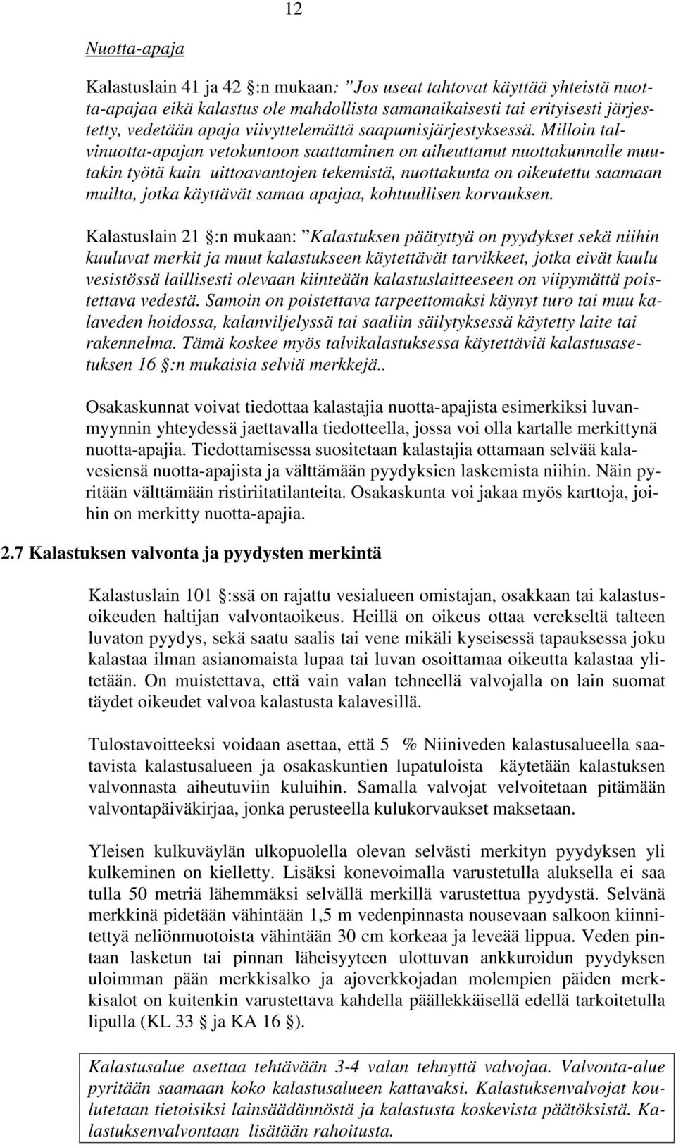 Milloin talvinuotta-apajan vetokuntoon saattaminen on aiheuttanut nuottakunnalle muutakin työtä kuin uittoavantojen tekemistä, nuottakunta on oikeutettu saamaan muilta, jotka käyttävät samaa apajaa,