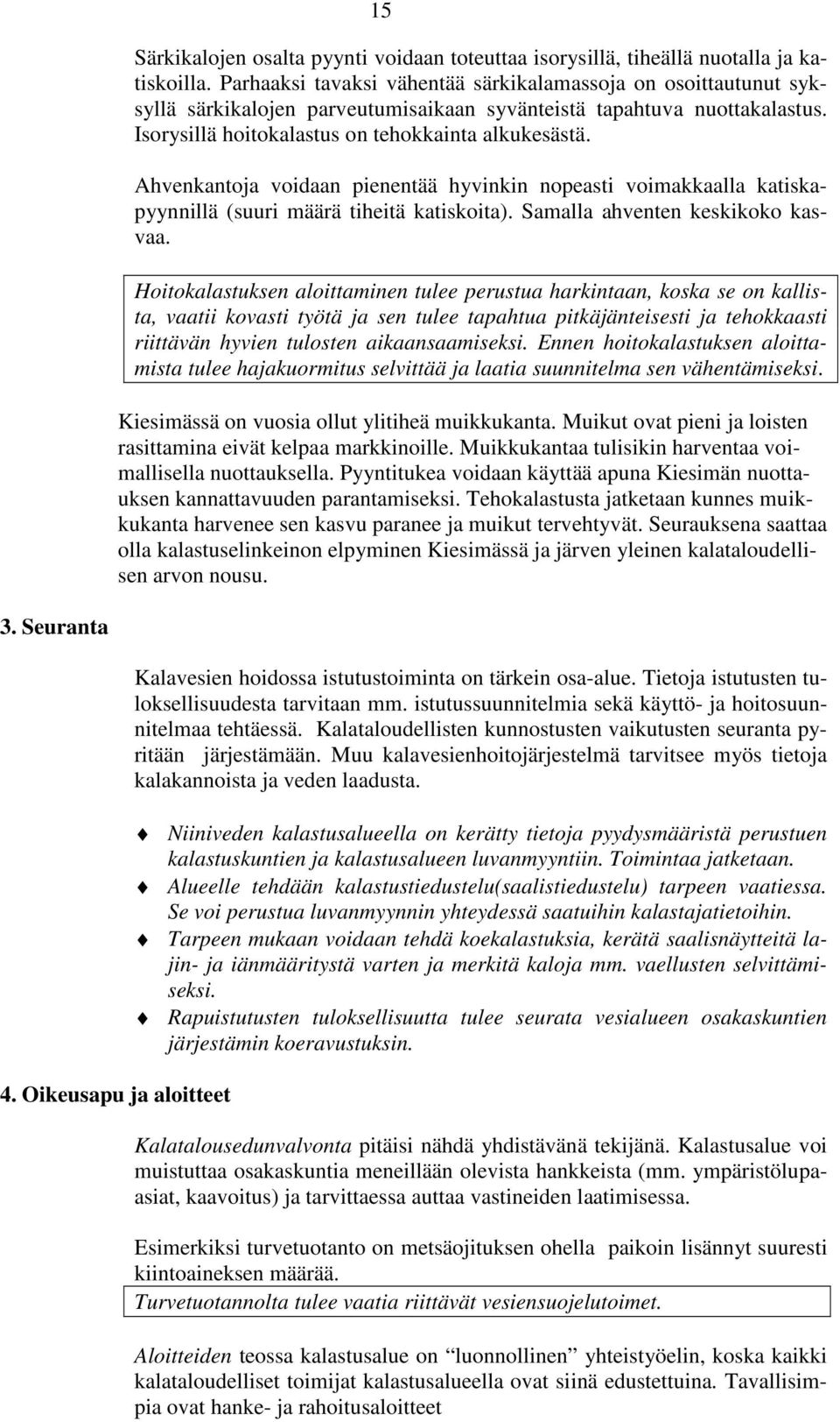 Ahvenkantoja voidaan pienentää hyvinkin nopeasti voimakkaalla katiskapyynnillä (suuri määrä tiheitä katiskoita). Samalla ahventen keskikoko kasvaa.