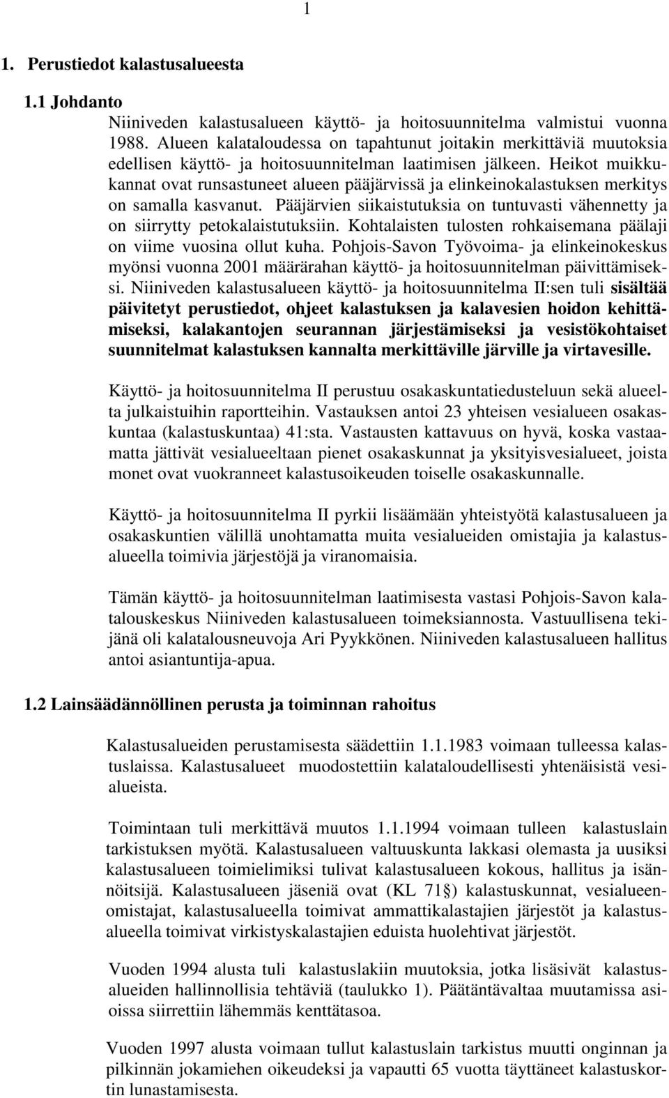 Heikot muikkukannat ovat runsastuneet alueen pääjärvissä ja elinkeinokalastuksen merkitys on samalla kasvanut. Pääjärvien siikaistutuksia on tuntuvasti vähennetty ja on siirrytty petokalaistutuksiin.