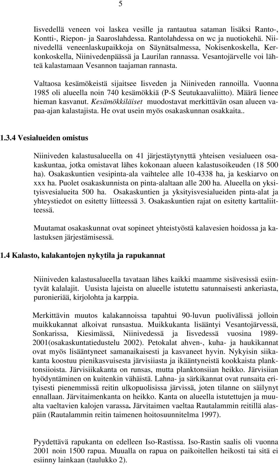 Valtaosa kesämökeistä sijaitsee Iisveden ja Niiniveden rannoilla. Vuonna 1985 oli alueella noin 740 kesämökkiä (P-S Seutukaavaliitto). Määrä lienee hieman kasvanut.