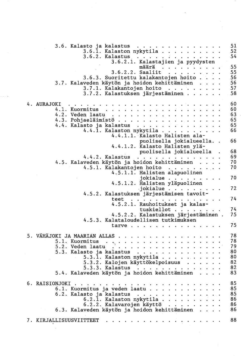 1. Kalakantojen hoito 57 307.2. Kalastuksen järjestäminen o 58 4 0 4 0 4 0 50 Kuormitus Veden laatu Pohja~läimfstö o Kalasta ja kalastus... o o o o o.. 4.4.1. Kalaston nykytila 0 o o.. 4.4.1.1. Kalasta Halisten alapuolisella jokialueella.