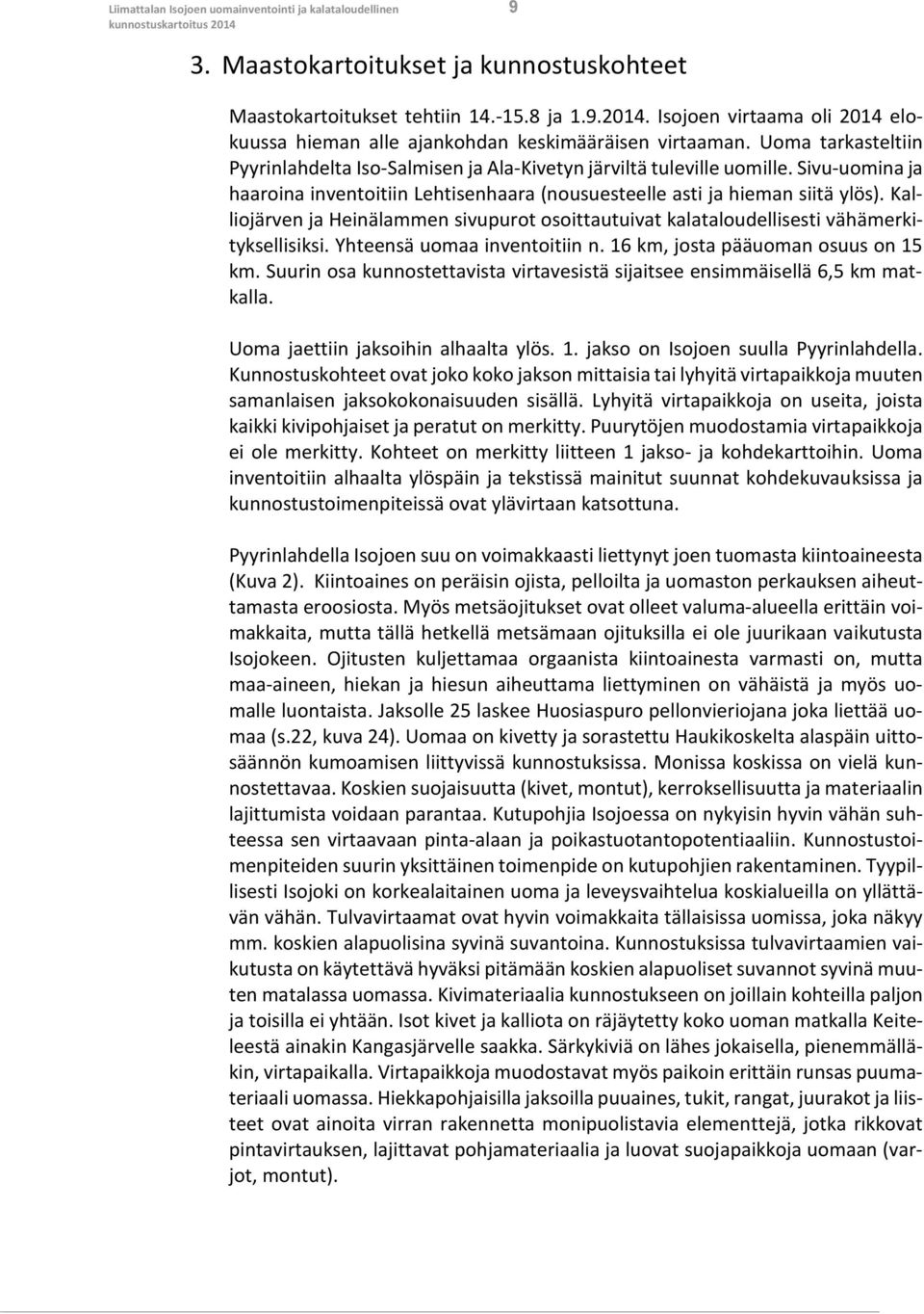 Kalliojärven ja Heinälammen sivupurot osoittautuivat kalataloudellisesti vähämerkityksellisiksi. Yhteensä uomaa inventoitiin n. 16 km, josta pääuoman osuus on 15 km.