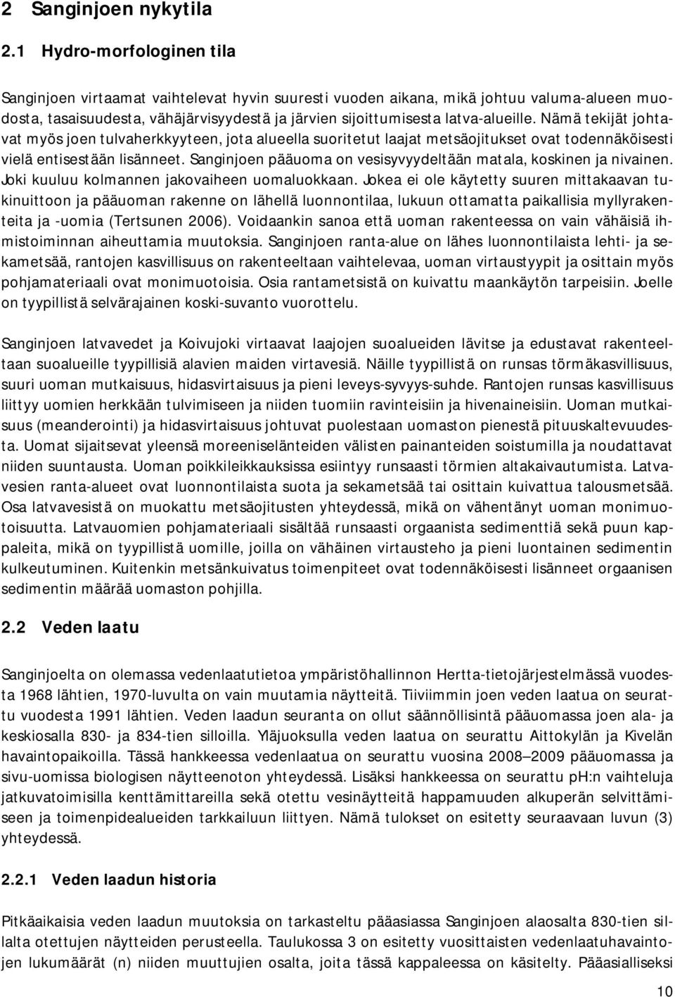 Nämä tekijät johtavat myös joen tulvaherkkyyteen, jota alueella suoritetut laajat metsäojitukset ovat todennäköisesti vielä entisestään lisänneet.