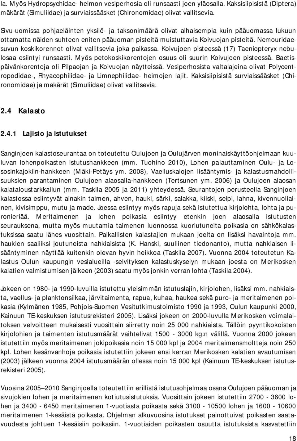 Nemouridaesuvun koskikorennot olivat vallitsevia joka paikassa. Koivujoen pisteessä (17) Taeniopteryx nebulosaa esiintyi runsaasti. Myös petokoskikorentojen osuus oli suurin Koivujoen pisteessä.