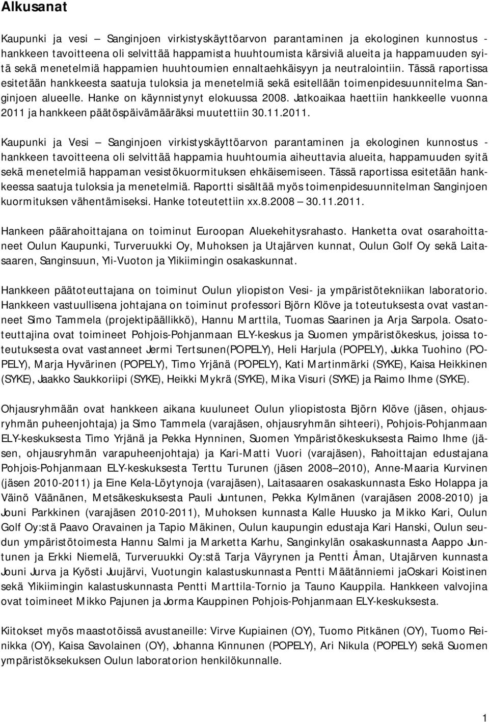 Hanke on käynnistynyt elokuussa 2008. Jatkoaikaa haettiin hankkeelle vuonna 2011 