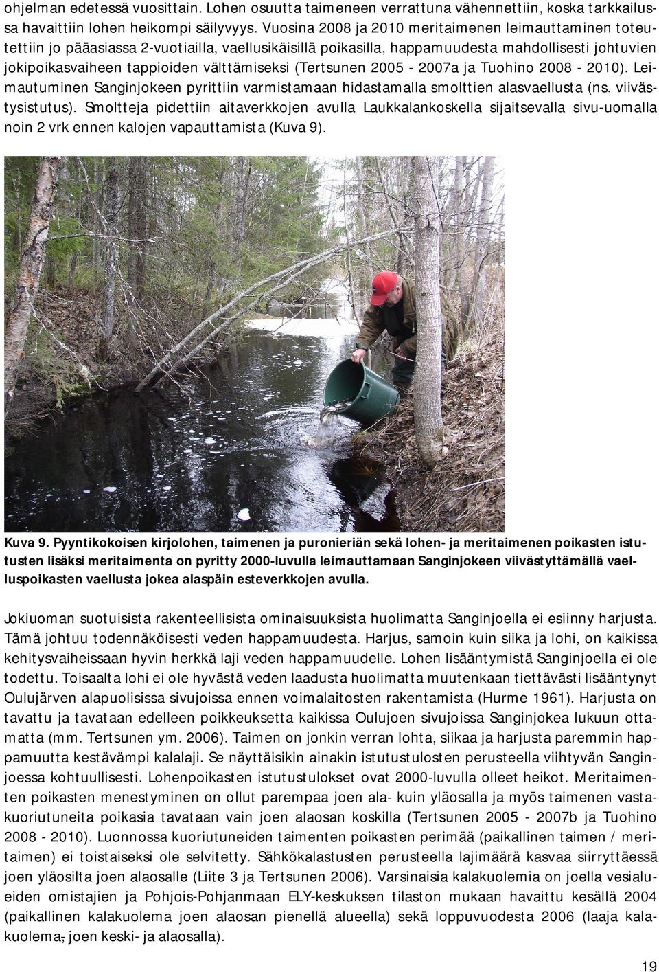 (Tertsunen 2005-2007a ja Tuohino 2008-2010). Leimautuminen Sanginjokeen pyrittiin varmistamaan hidastamalla smolttien alasvaellusta (ns. viivästysistutus).