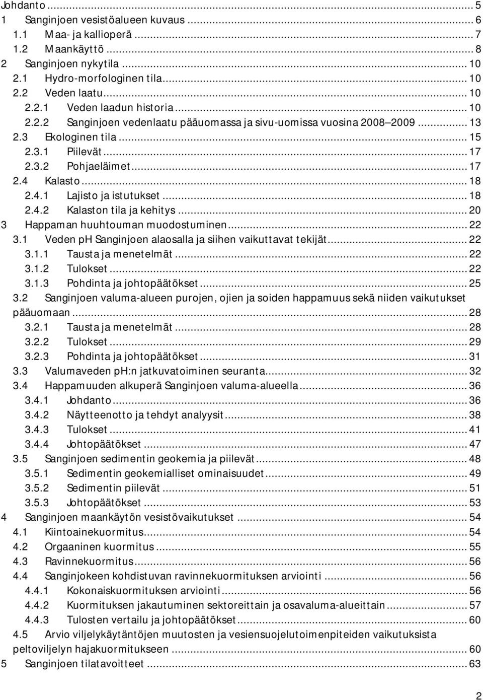 .. 18 2.4.2 Kalaston tila ja kehitys... 20 3 Happaman huuhtouman muodostuminen... 22 3.1 Veden ph Sanginjoen alaosalla ja siihen vaikuttavat tekijät... 22 3.1.1 Tausta ja menetelmät... 22 3.1.2 Tulokset.