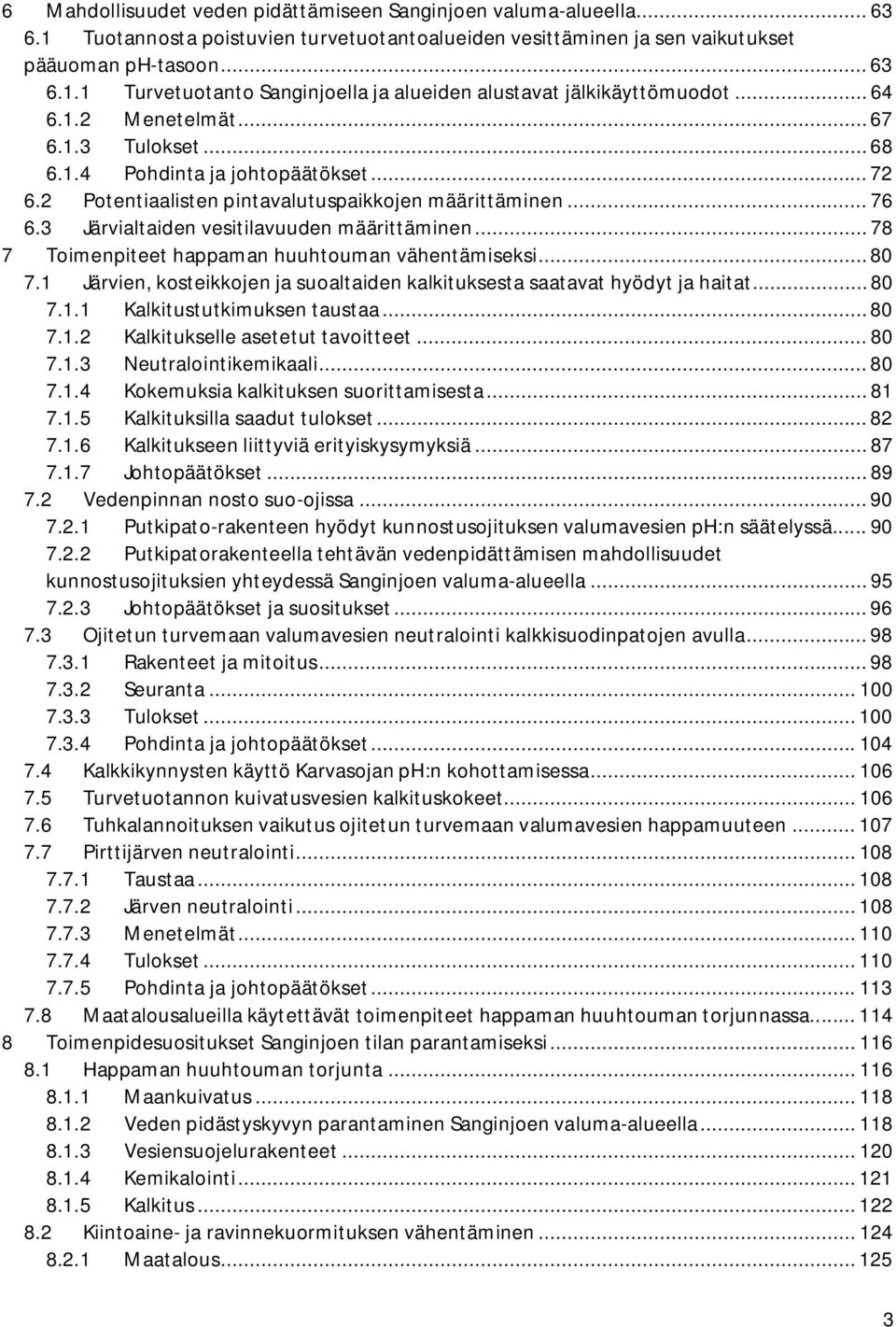 .. 78 7 Toimenpiteet happaman huuhtouman vähentämiseksi... 80 7.1 Järvien, kosteikkojen ja suoaltaiden kalkituksesta saatavat hyödyt ja haitat... 80 7.1.1 Kalkitustutkimuksen taustaa... 80 7.1.2 Kalkitukselle asetetut tavoitteet.
