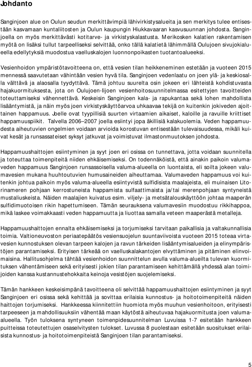 Merikosken kalatien rakentamisen myötä on lisäksi tullut tarpeelliseksi selvittää, onko tällä kalatietä lähimmällä Oulujoen sivujokialueella edellytyksiä muodostua vaelluskalojen luonnonpoikasten