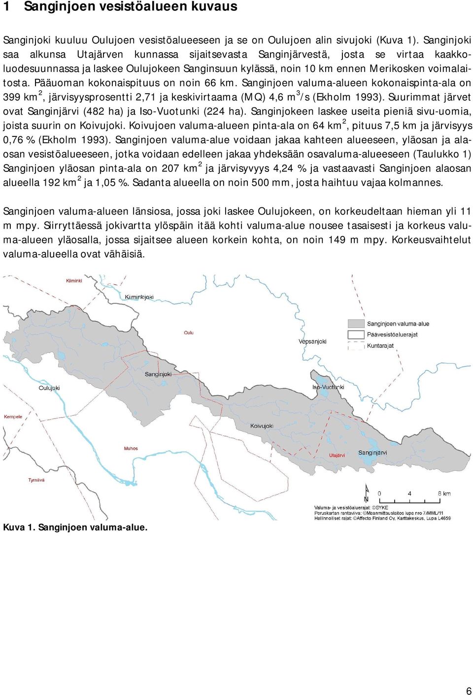 Pääuoman kokonaispituus on noin 66 km. Sanginjoen valuma-alueen kokonaispinta-ala on 399 km 2, järvisyysprosentti 2,71 ja keskivirtaama (MQ) 4,6 m 3 /s (Ekholm 1993).