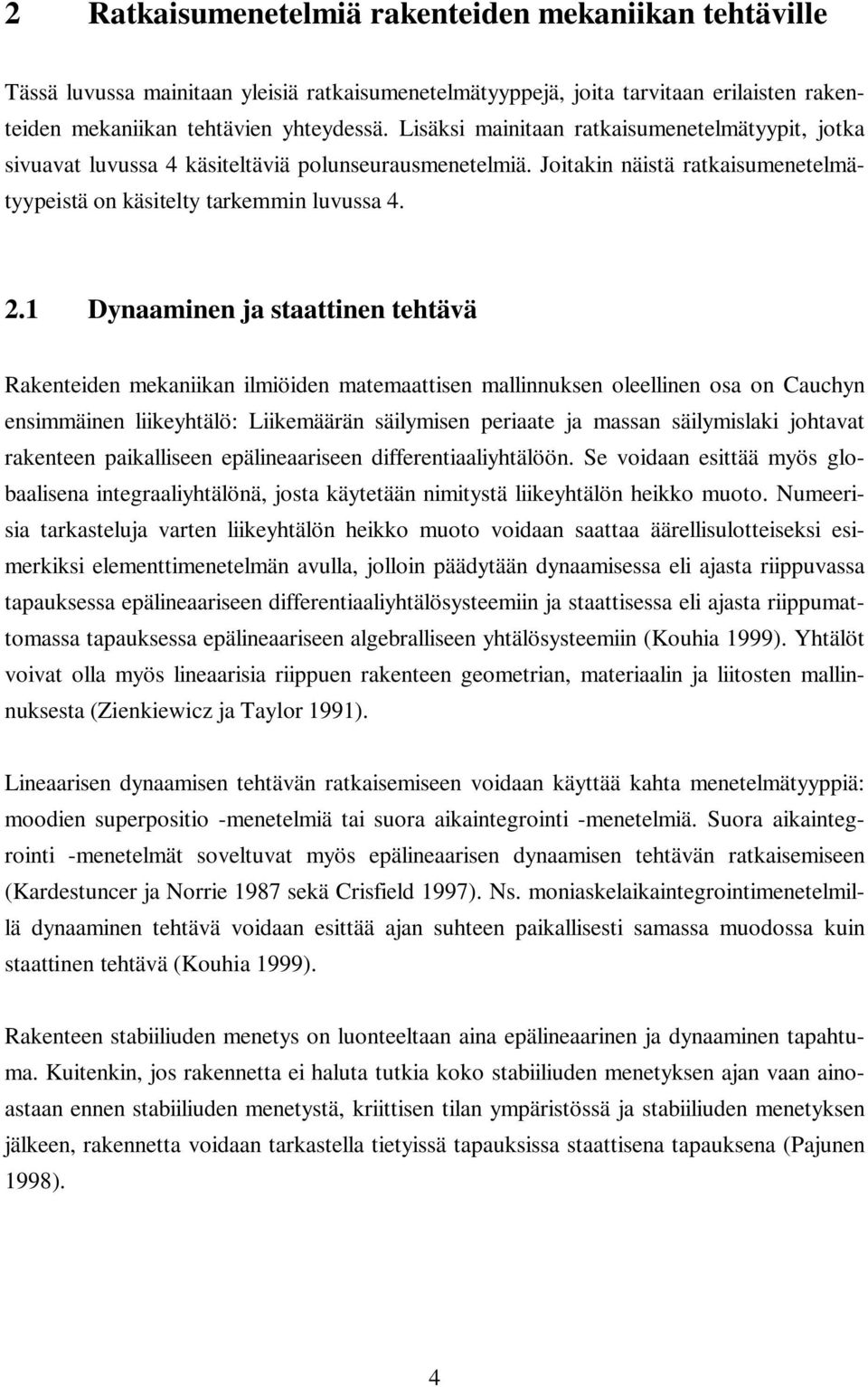 1 Dynaaminen ja staattinen tehtävä Rakenteiden mekaniikan ilmiöiden matemaattisen mallinnuksen oleellinen osa on Cauchyn ensimmäinen liikeyhtälö: Liikemäärän säilymisen periaate ja massan