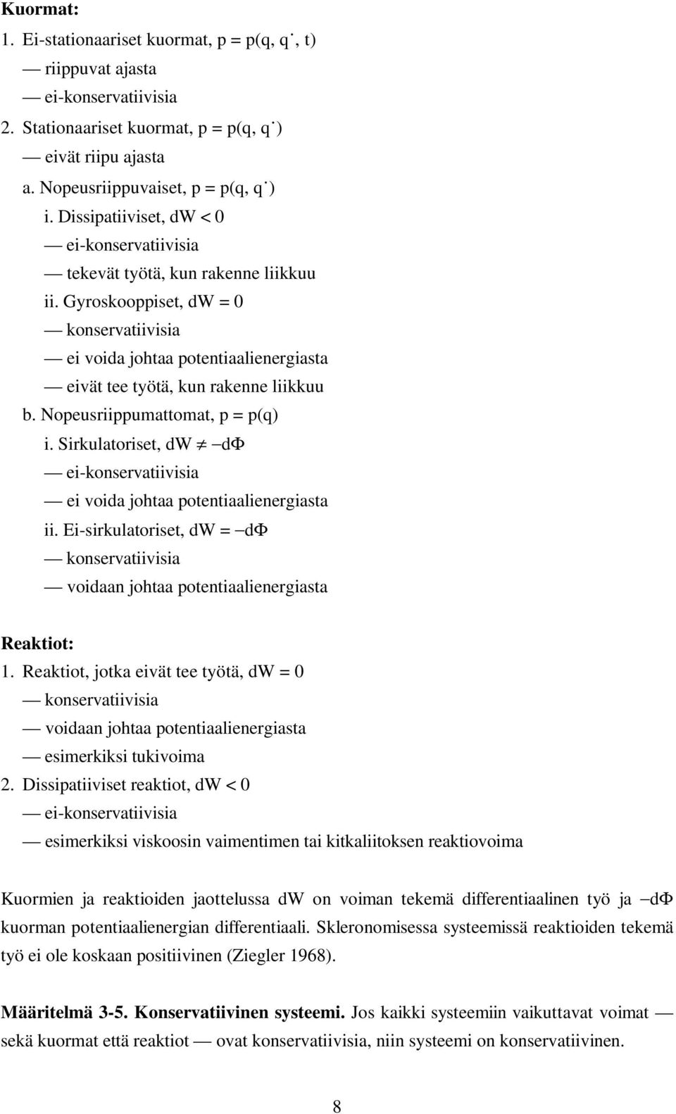 Nopeusriippumattomat, p = p(q) i. Sirkulatoriset, dw dφ ei-konservatiivisia ei voida johtaa potentiaalienergiasta ii.