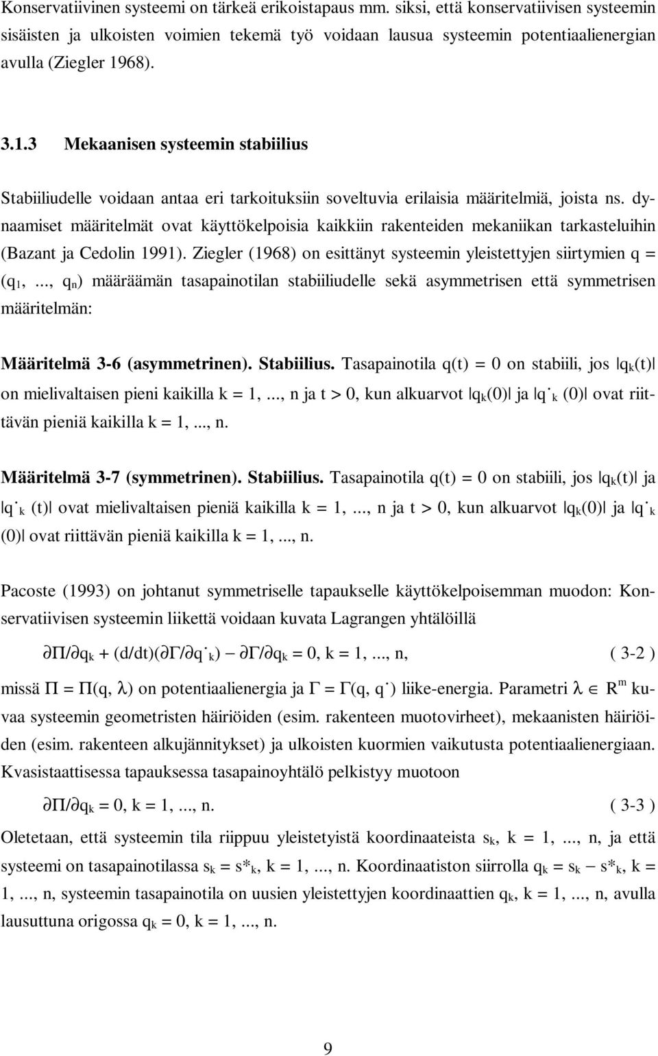 68). 3.1.3 Mekaanisen systeemin stabiilius Stabiiliudelle voidaan antaa eri tarkoituksiin soveltuvia erilaisia määritelmiä, joista ns.