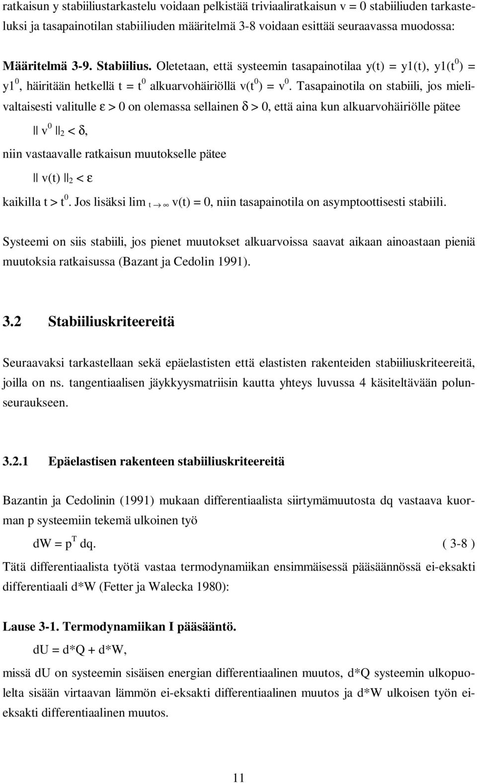 Tasapainotila on stabiili, jos mielivaltaisesti valitulle ε > 0 on olemassa sellainen δ > 0, että aina kun alkuarvohäiriölle pätee v 0 2 < δ, niin vastaavalle ratkaisun muutokselle pätee v(t) 2 < ε