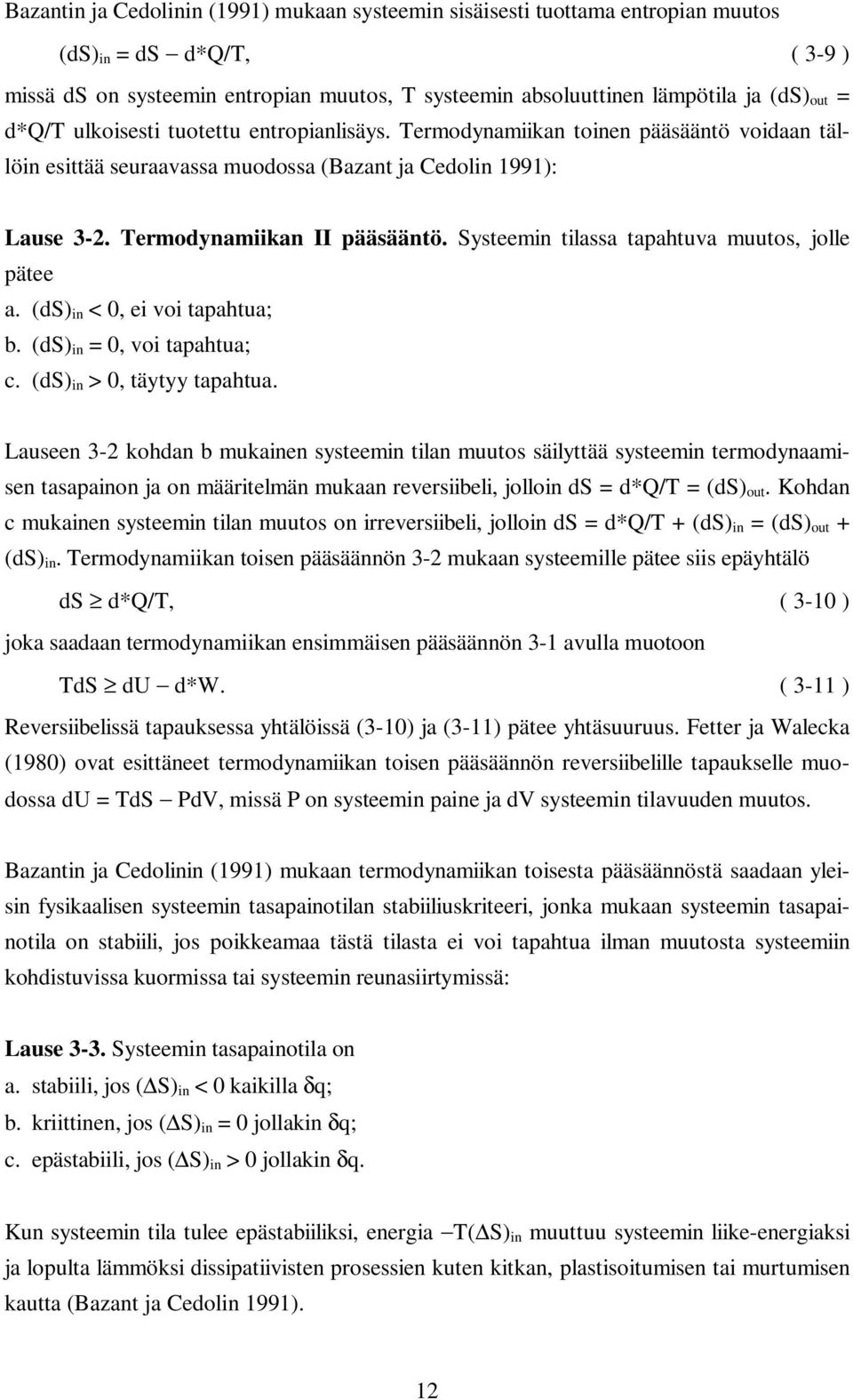 Systeemin tilassa tapahtuva muutos, jolle pätee a. (ds) in < 0, ei voi tapahtua; b. (ds) in = 0, voi tapahtua; c. (ds) in > 0, täytyy tapahtua.