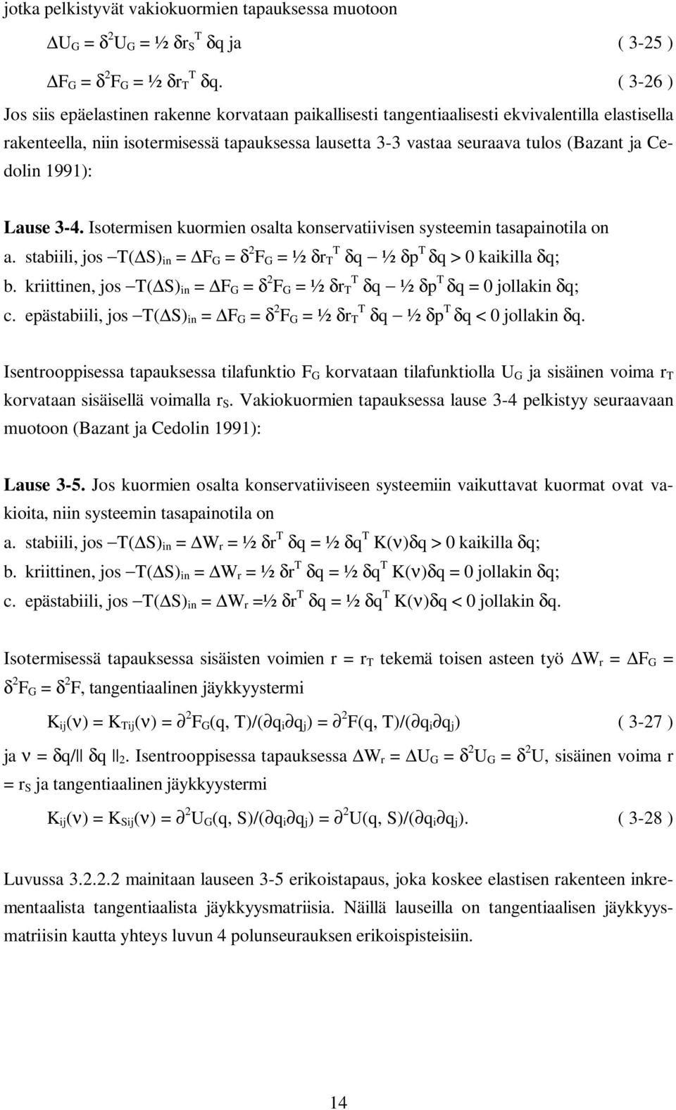 Cedolin 1991): Lause 3-4. Isotermisen kuormien osalta konservatiivisen systeemin tasapainotila on a. stabiili, jos T( S) in = F G = δ 2 F G = ½ δr T T δq ½ δp T δq > 0 kaikilla δq; b.