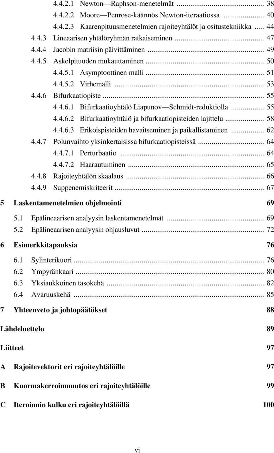 Bifurkaatiopiste... 55 4.4.6.1 Bifurkaatioyhtälö Liapunov Schmidt-reduktiolla... 55 4.4.6.2 Bifurkaatioyhtälö ja bifurkaatiopisteiden lajittelu... 58 4.4.6.3 Erikoispisteiden havaitseminen ja paikallistaminen.