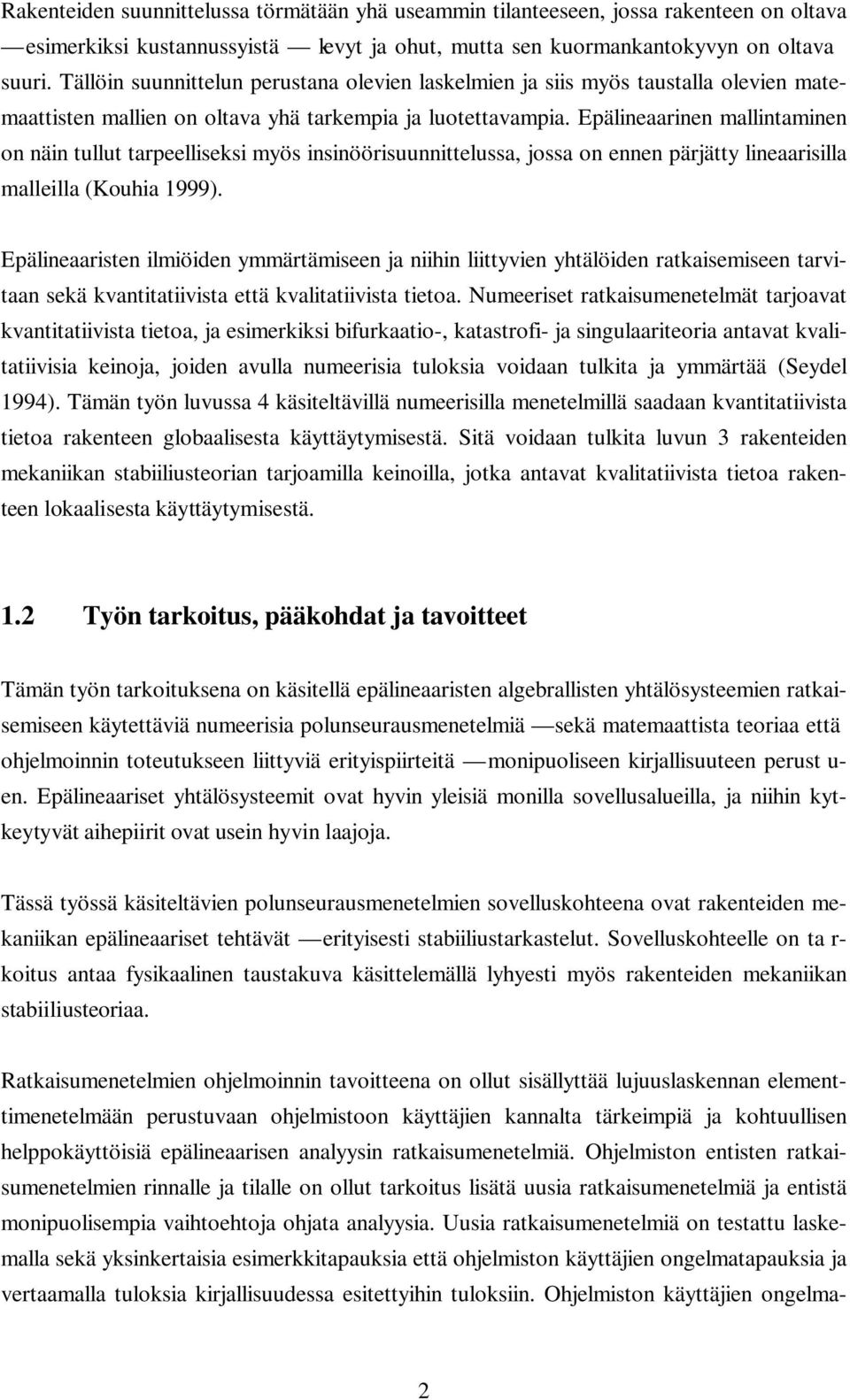 Epälineaarinen mallintaminen on näin tullut tarpeelliseksi myös insinöörisuunnittelussa, jossa on ennen pärjätty lineaarisilla malleilla (Kouhia 1999).