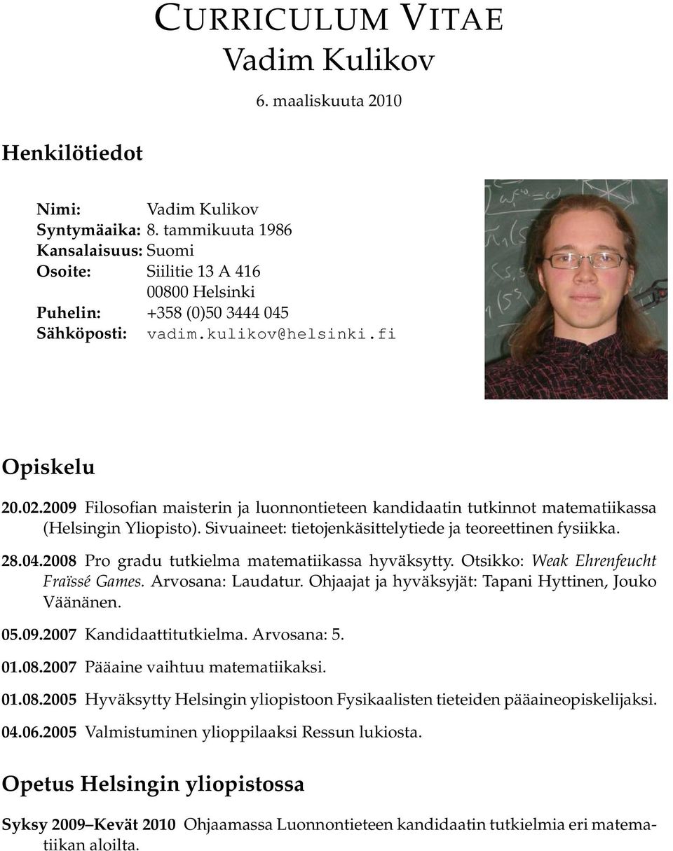 2009 Filosofian maisterin ja luonnontieteen kandidaatin tutkinnot matematiikassa (Helsingin Yliopisto). Sivuaineet: tietojenkäsittelytiede ja teoreettinen fysiikka. 28.04.
