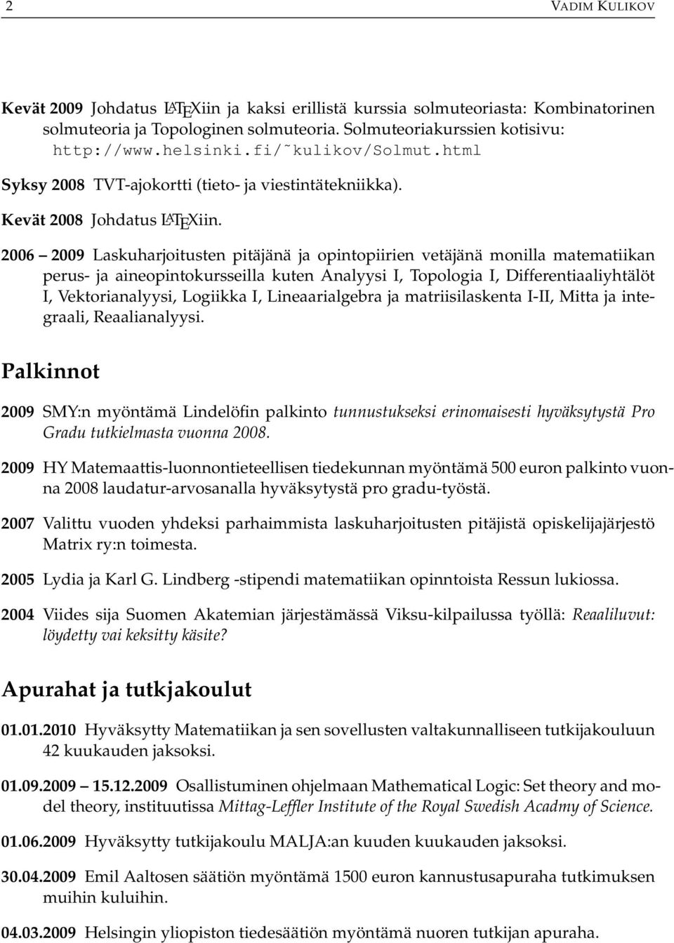 2006 2009 Laskuharjoitusten pitäjänä ja opintopiirien vetäjänä monilla matematiikan perus- ja aineopintokursseilla kuten Analyysi I, Topologia I, Differentiaaliyhtälöt I, Vektorianalyysi, Logiikka I,