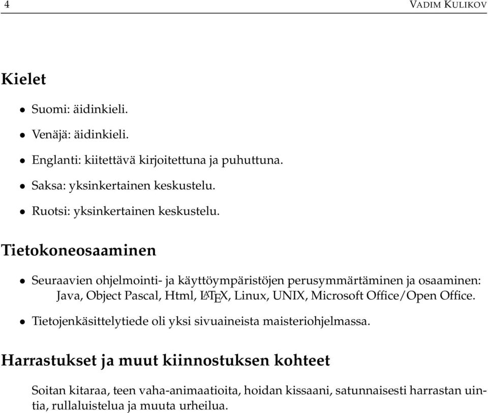 Tietokoneosaaminen Seuraavien ohjelmointi- ja käyttöympäristöjen perusymmärtäminen ja osaaminen: Java, Object Pascal, Html, L A TEX, Linux, UNIX,