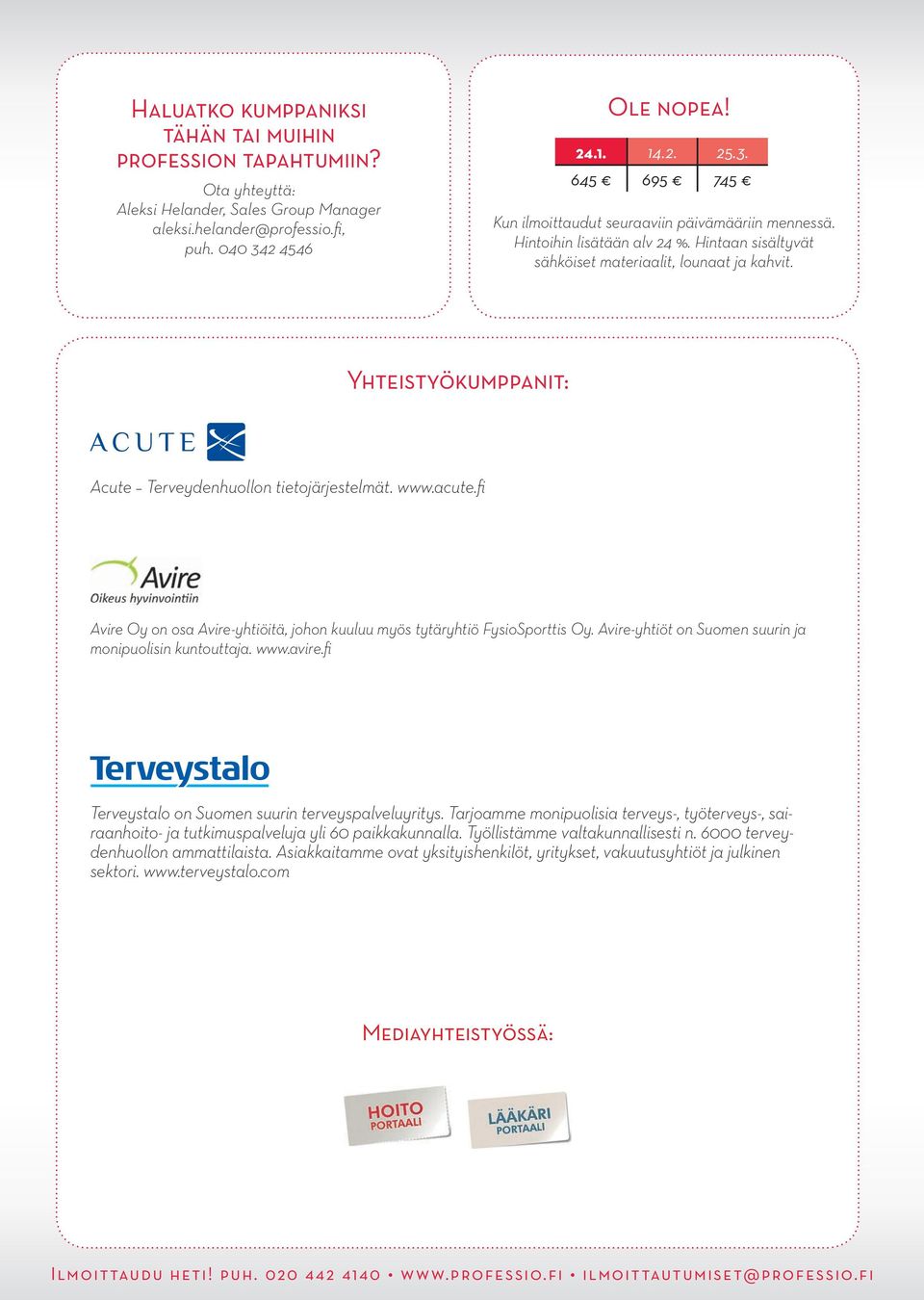 Yhteistyökumppanit: Acute Terveydenhuollon tietojärjestelmät. www.acute.fi Avire Oy on osa Avire-yhtiöitä, johon kuuluu myös tytäryhtiö FysioSporttis Oy.