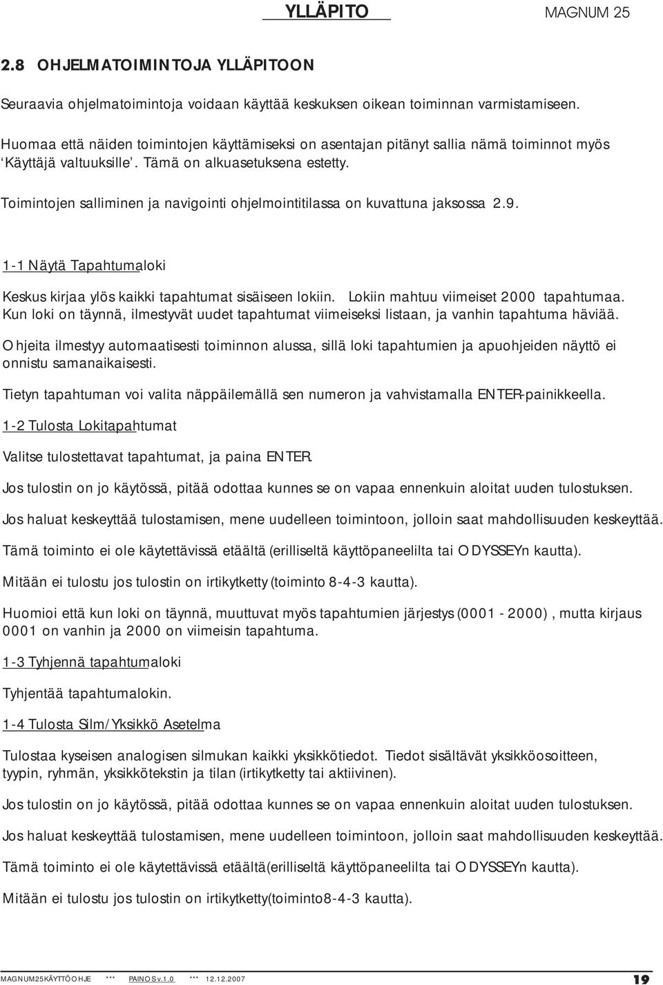 Toimintojen salliminen ja navigointi ohjelmointitilassa on kuvattuna jaksossa 2.9. 1-1 Näytä Tapahtumaloki Keskus kirjaa ylös kaikki tapahtumat sisäiseen lokiin.