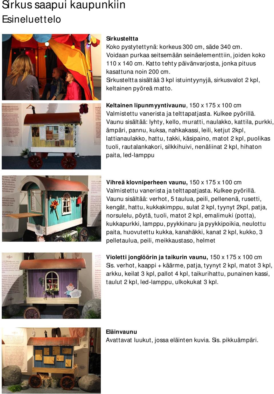 Keltainen lipunmyyntivaunu, 150 x 175 x 100 cm Valmistettu vanerista ja telttapatjasta. Kulkee pyörillä.