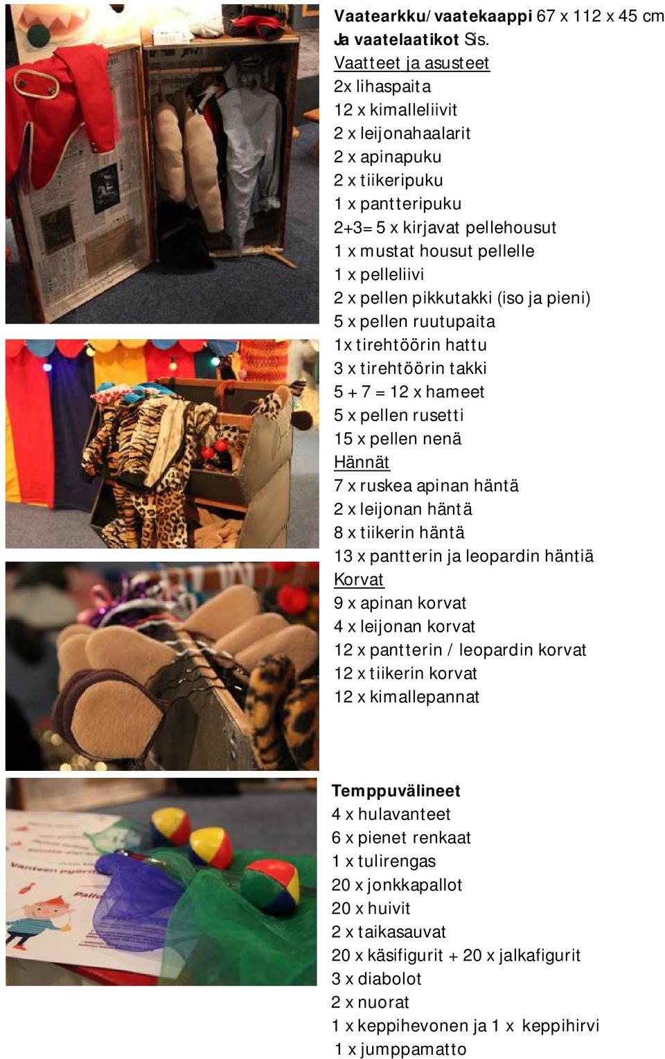 pellen pikkutakki (iso ja pieni) 5 x pellen ruutupaita 1x tirehtöörin hattu 3 x tirehtöörin takki 5 + 7 = 12 x hameet 5 x pellen rusetti 15 x pellen nenä Hännät 7 x ruskea apinan häntä 2 x leijonan