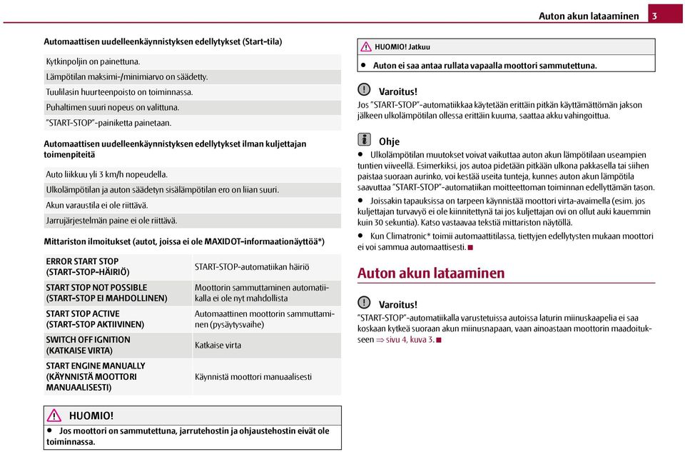 Ulkolämpötilan ja auton säädetyn sisälämpötilan ero on liian suuri. Akun varaustila ei ole riittävä. Jarrujärjestelmän paine ei ole riittävä.