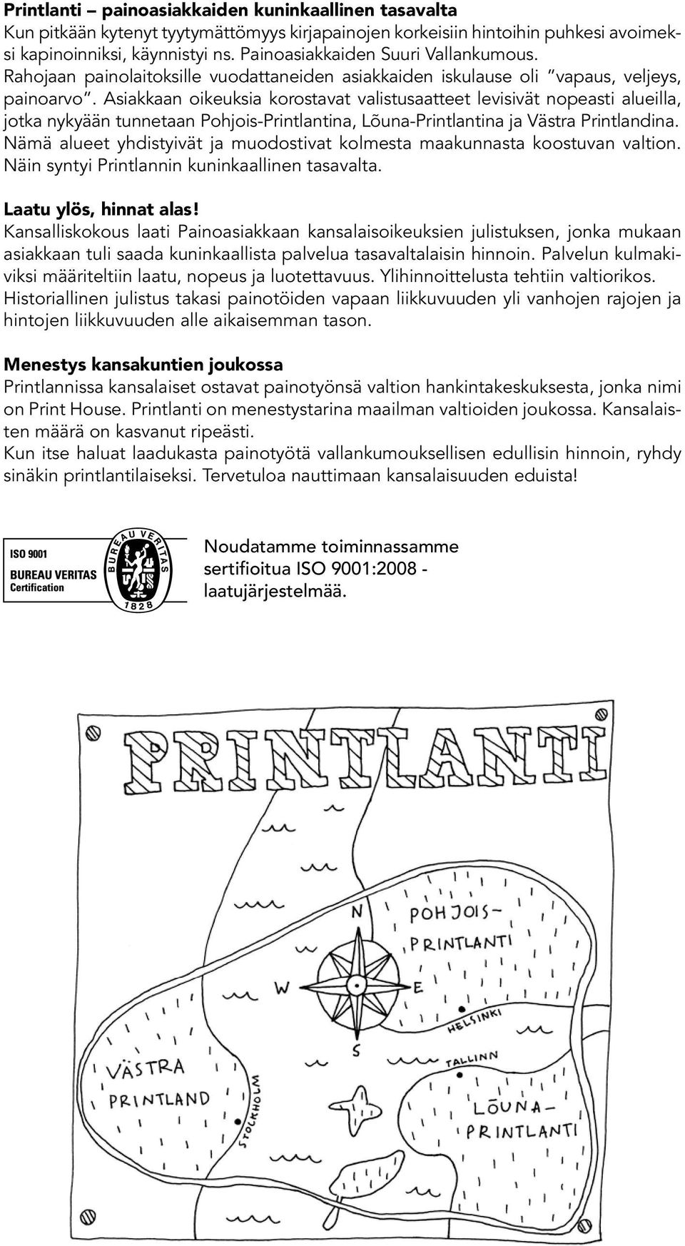 Asiakkaan oikeuksia korostavat valistusaatteet levisivät nopeasti alueilla, jotka nykyään tunnetaan Pohjois-Printlantina, Lõuna-Printlantina ja Västra Printlandina.