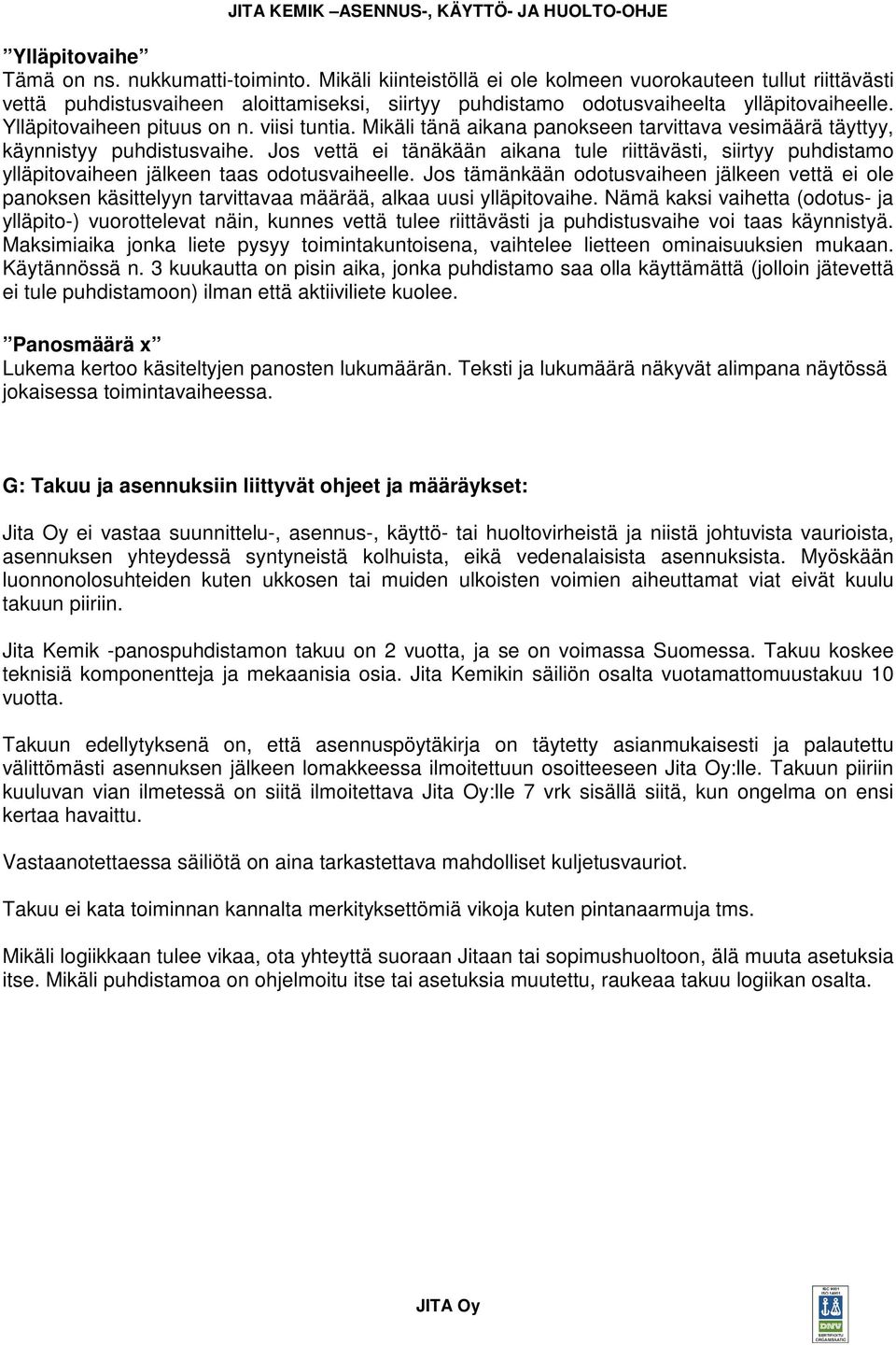 viisi tuntia. Mikäli tänä aikana panokseen tarvittava vesimäärä täyttyy, käynnistyy puhdistusvaihe.