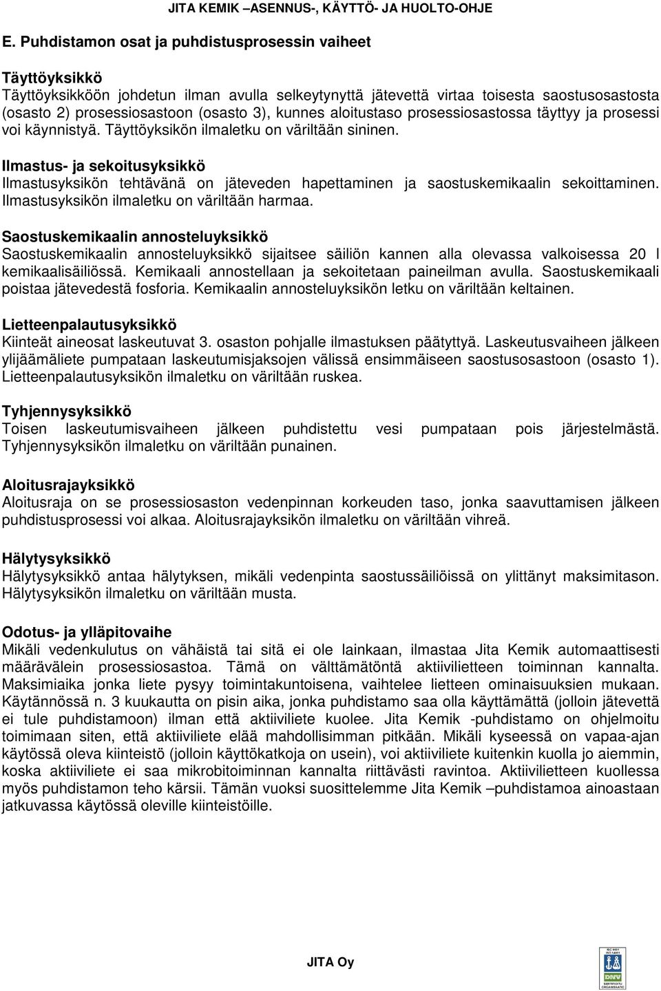 Ilmastus- ja sekoitusyksikkö Ilmastusyksikön tehtävänä on jäteveden hapettaminen ja saostuskemikaalin sekoittaminen. Ilmastusyksikön ilmaletku on väriltään harmaa.