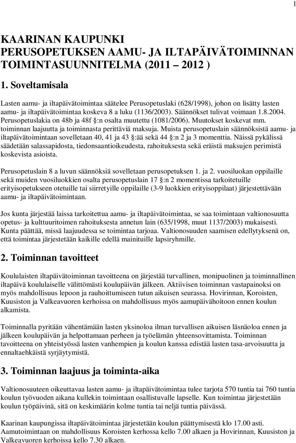 Perusopetuslakia on 48b ja 48f :n osalta muutettu (1081/2006). Muutokset koskevat mm. toiminnan laajuutta ja toiminnasta perittäviä maksuja.