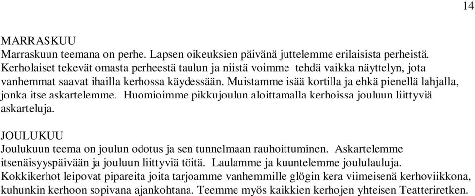 Muistamme isää kortilla ja ehkä pienellä lahjalla, jonka itse askartelemme. Huomioimme pikkujoulun aloittamalla kerhoissa jouluun liittyviä askarteluja.