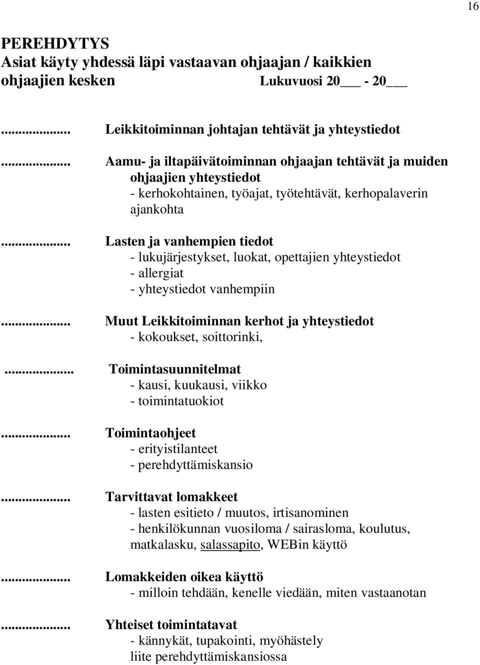 .. Lasten ja vanhempien tiedot - lukujärjestykset, luokat, opettajien yhteystiedot - allergiat - yhteystiedot vanhempiin... Muut Leikkitoiminnan kerhot ja yhteystiedot - kokoukset, soittorinki,.