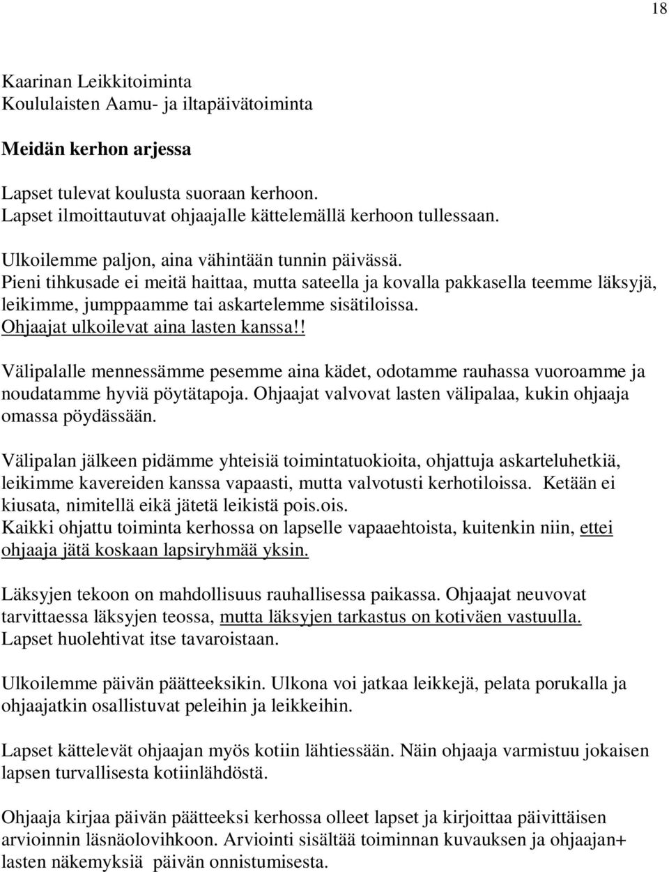 Ohjaajat ulkoilevat aina lasten kanssa!! Välipalalle mennessämme pesemme aina kädet, odotamme rauhassa vuoroamme ja noudatamme hyviä pöytätapoja.