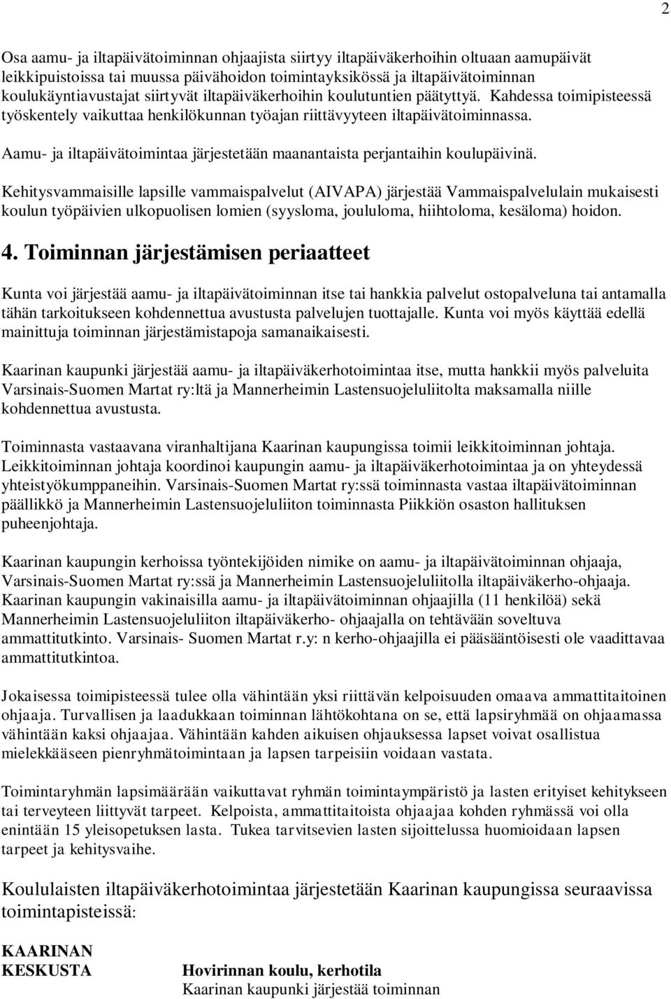 Aamu- ja iltapäivätoimintaa järjestetään maanantaista perjantaihin koulupäivinä.