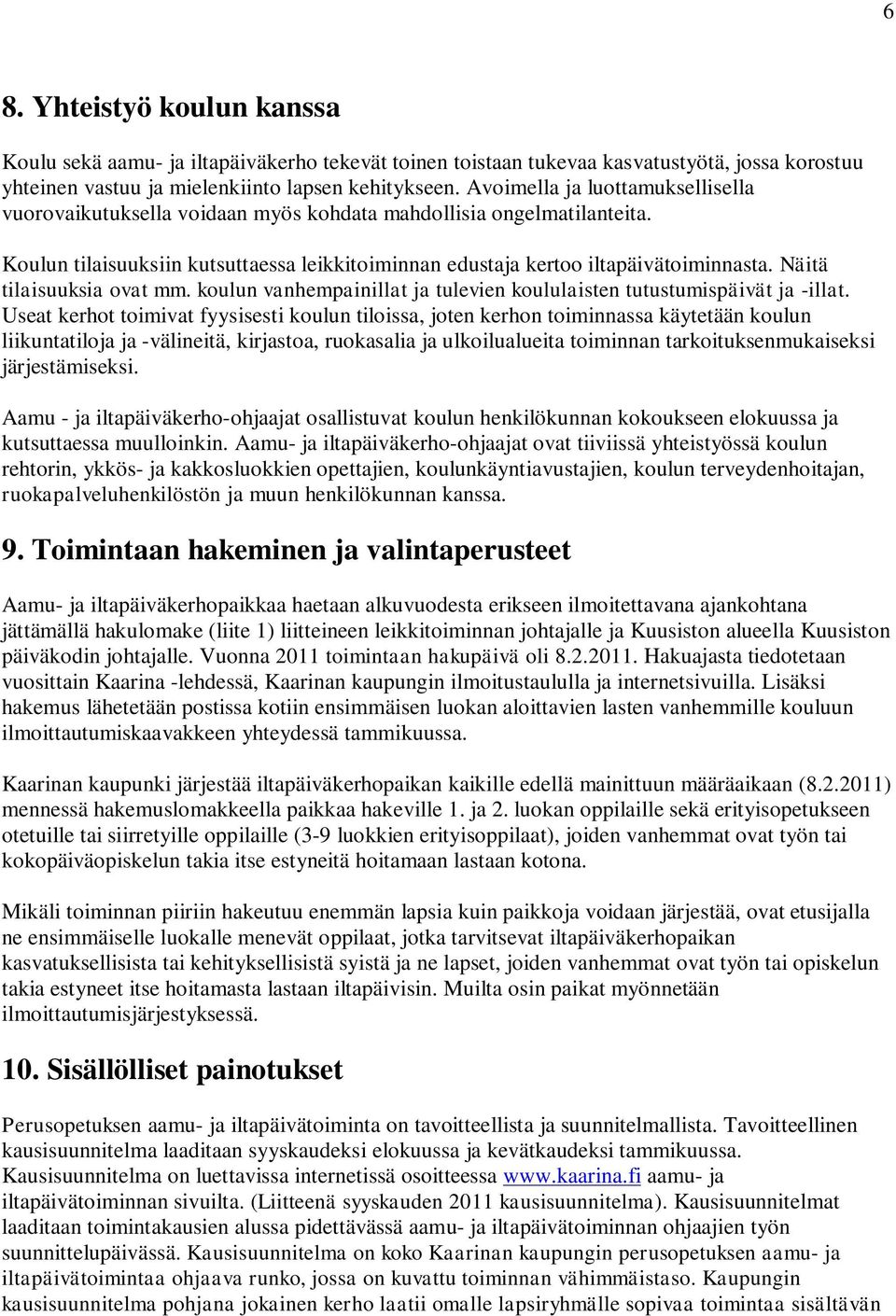 Näitä tilaisuuksia ovat mm. koulun vanhempainillat ja tulevien koululaisten tutustumispäivät ja -illat.