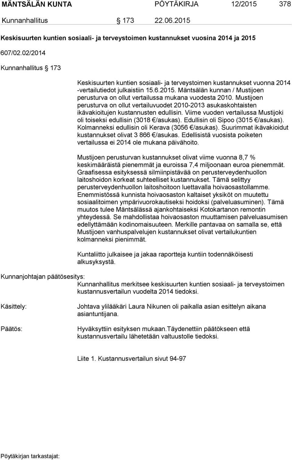 Mäntsälän kunnan / Mustijoen perusturva on ollut vertailussa mukana vuodesta 2010. Mustijoen perusturva on ollut vertailuvuodet 2010-2013 asukaskohtaisten ikävakioitujen kustannusten edullisin.
