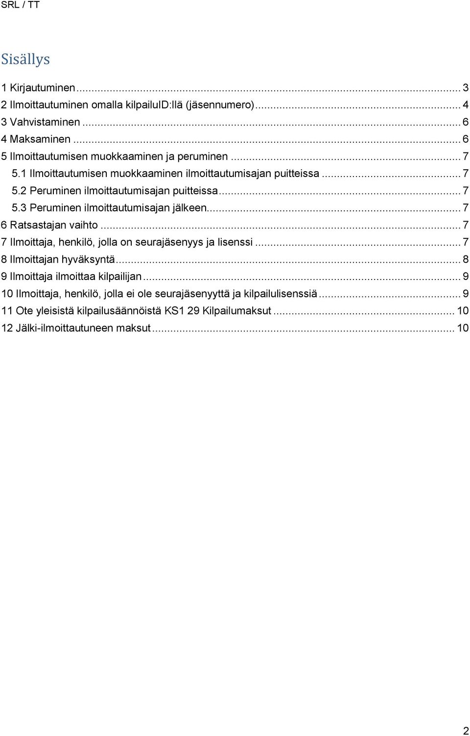 .. 7 5.3 Peruminen ilmoittautumisajan jälkeen... 7 6 Ratsastajan vaihto... 7 7 Ilmoittaja, henkilö, jolla on seurajäsenyys ja lisenssi... 7 8 Ilmoittajan hyväksyntä.