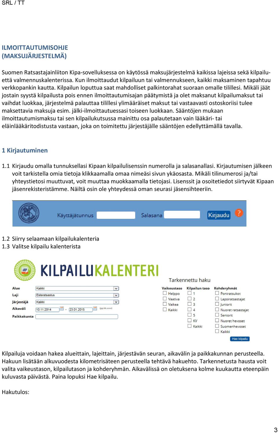 Mikäli jäät jostain syystä kilpailusta pois ennen ilmoittautumisajan päätymistä ja olet maksanut kilpailumaksut tai vaihdat luokkaa, järjestelmä palauttaa tilillesi ylimääräiset maksut tai